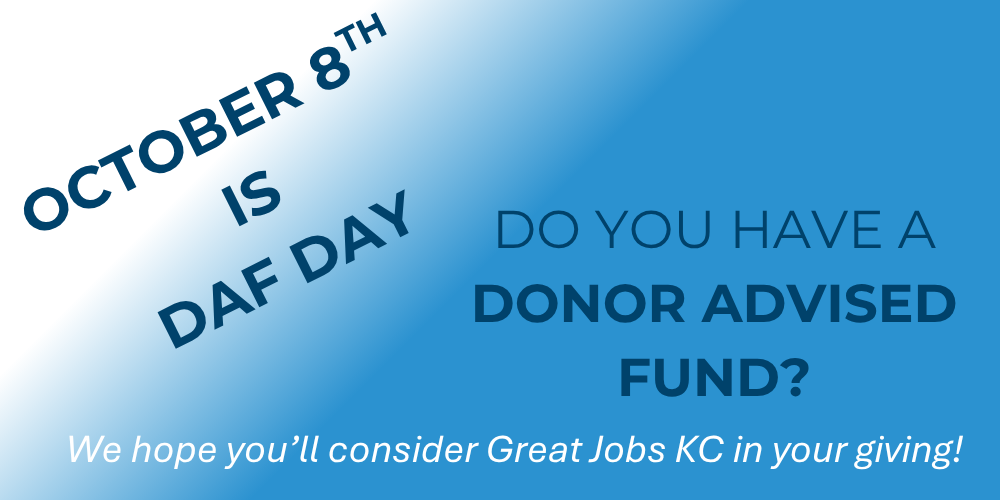 Graphic reading: “October 8th is DAF Day. Do you have a Donor Advised Fund? As students head back to school, we hope you’ll consider supporting Great Jobs KC in your giving—helping us provide college scholarships and skills training!” Blue gradient background.